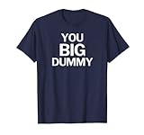You Big Dummy Funny T-Shirt
