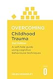 Overcoming Childhood Trauma 2nd Edition: A...