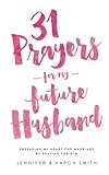 31 Prayers For My Future Husband: Preparing My...