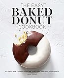The Easy Baked Donut Cookbook: 60 Sweet and Savory...