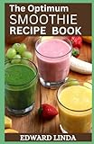 The Optimum Smoothie Recipe Book: 100+ Healthy...