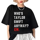 Who's TayIor Swift Anyway Ew T-Shirt, Tay.lor The...