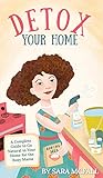 Detox Your Home: A complete guide to remove the...