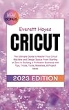 Cricut: The Ultimate Guide to Master Your Cricut...