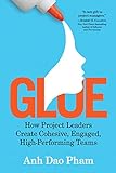 Glue: How Project Leaders Create Cohesive,...