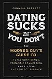 Dating Sucks, but You Don't: The Modern Guy's...