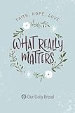 What Really Matters: Faith, Hope, Love: 365 Daily...