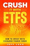 Crush It With ETFs: How to Invest With...