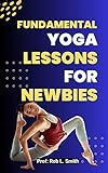 Fundamental Yoga Lessons for Newbies:: A...