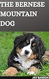 The Bernese Mountain Dog : The Complete Manual You...