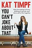 You Can't Joke About That: Why Everything Is...