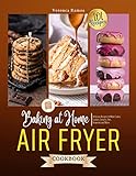 Baking At Home Air Fryer Cookbook: 101 Delicious...