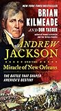 Andrew Jackson and the Miracle of New Orleans: The...