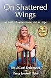 On Shattered Wings: A Family's Journey from Grief...