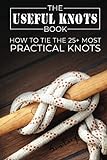 The Useful Knots Book: How to Tie the 25+ Most...