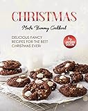 Christmas Made Yummy Cookbook: Delicious Fancy...